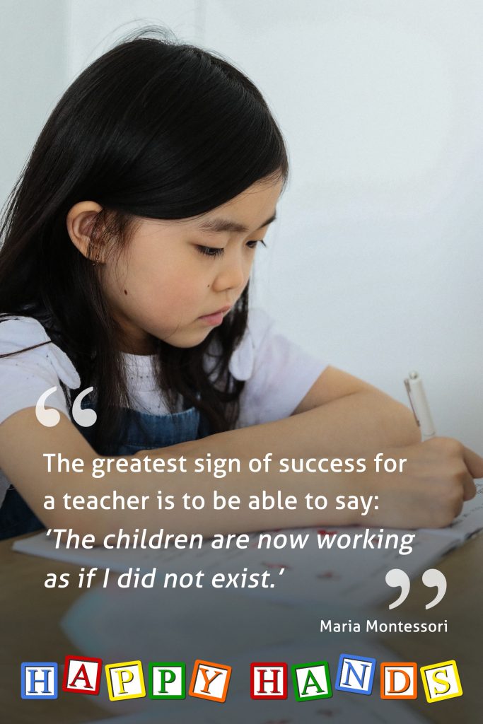 The greatest sign of success for a teacher... is to be able to say, ’The children are now working as if I did not exist.’